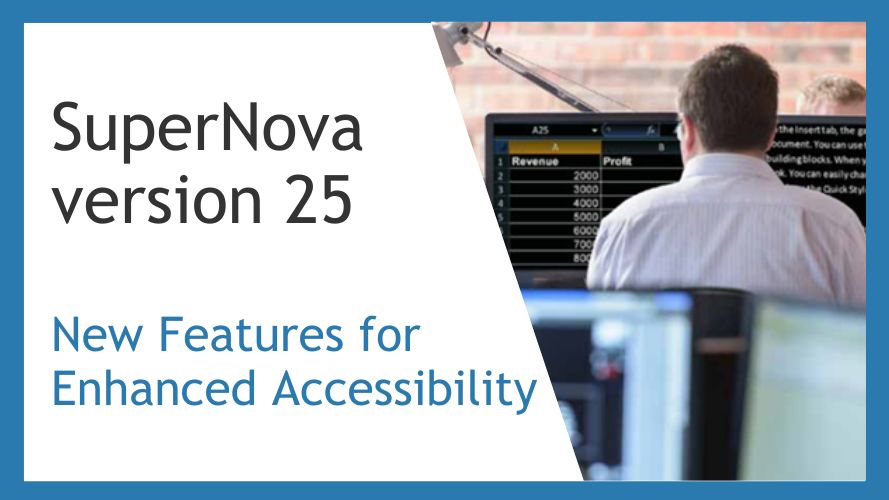 SuperNova 25 now avilable.
New features for enhanced accessibility.